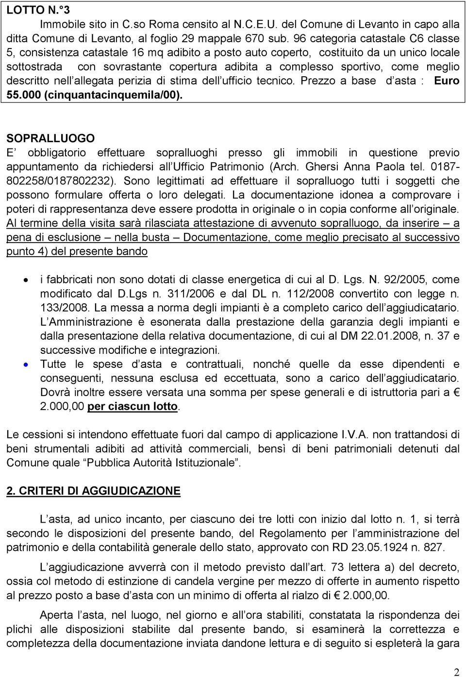 meglio descritto nell allegata perizia di stima dell ufficio tecnico. Prezzo a base d asta : Euro 55.000 (cinquantacinquemila/00).