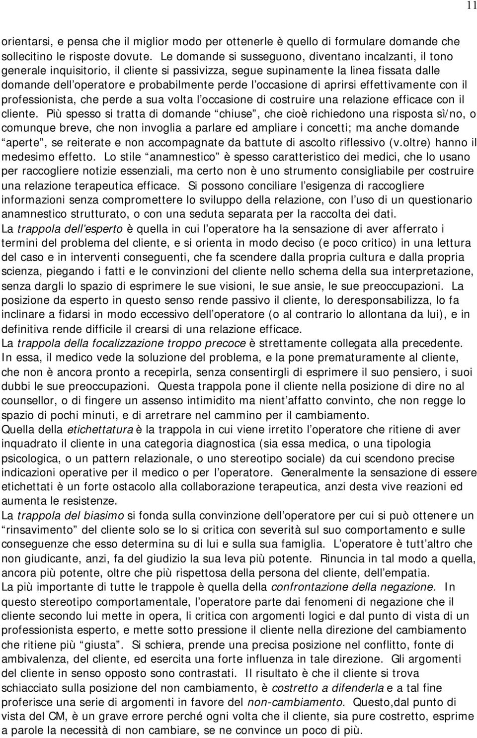 occasione di aprirsi effettivamente con il professionista, che perde a sua volta l occasione di costruire una relazione efficace con il cliente.