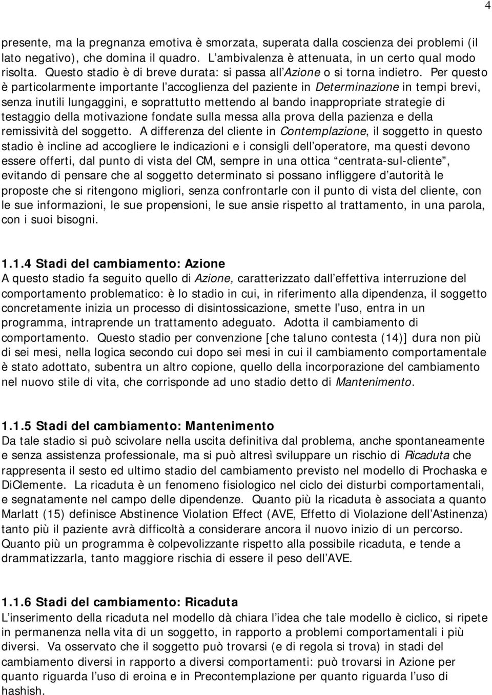 Per questo è particolarmente importante l accoglienza del paziente in Determinazione in tempi brevi, senza inutili lungaggini, e soprattutto mettendo al bando inappropriate strategie di testaggio