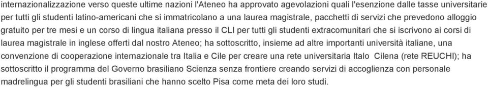 laurea magistrale in inglese offerti dal nostro Ateneo; ha sottoscritto, insieme ad altre importanti università italiane, una convenzione di cooperazione internazionale tra Italia e Cile per creare