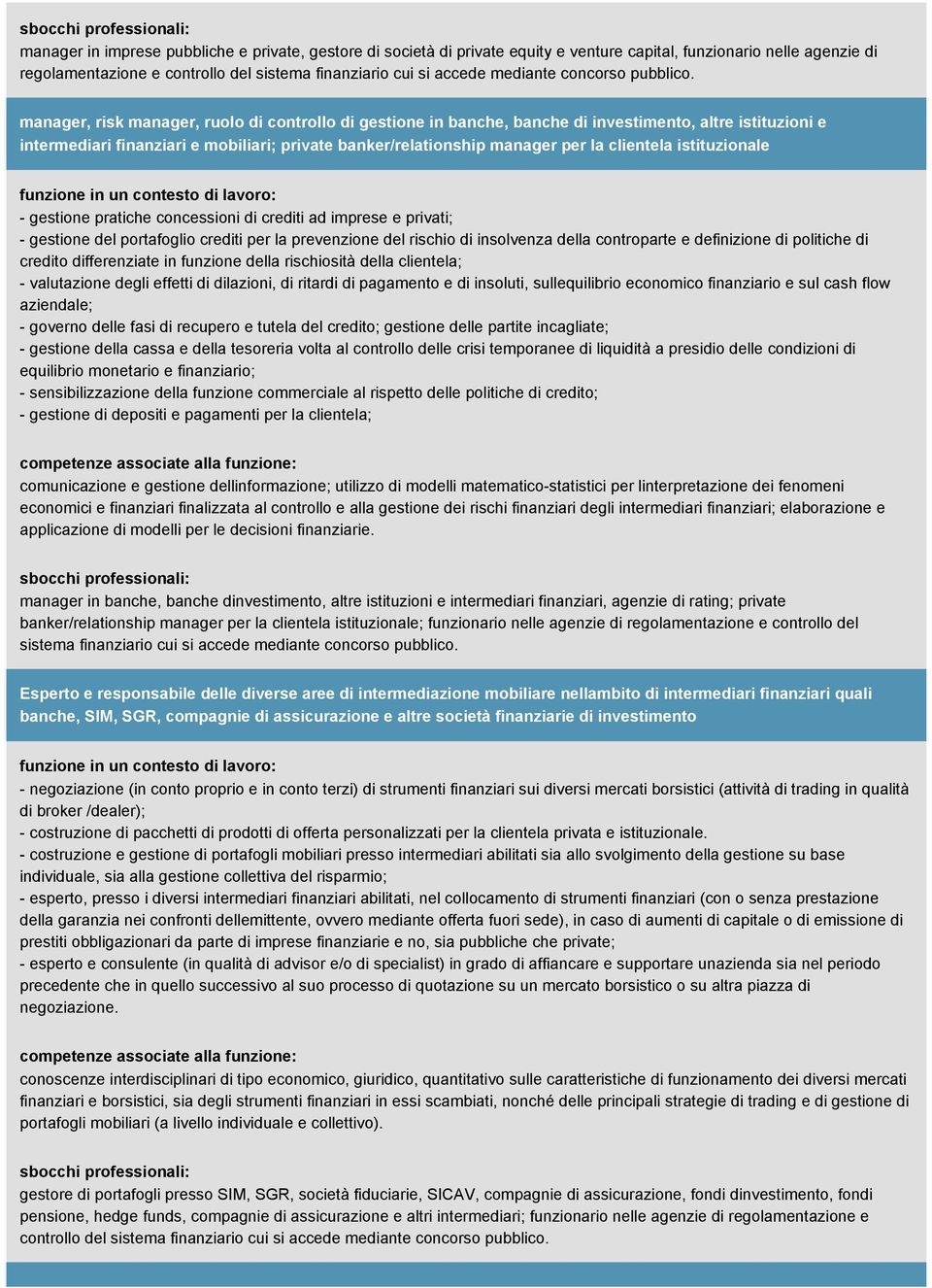 manager, risk manager, ruolo di controllo di gestione in banche, banche di investimento, altre istituzioni e intermediari finanziari e mobiliari; private banker/relationship manager per la clientela