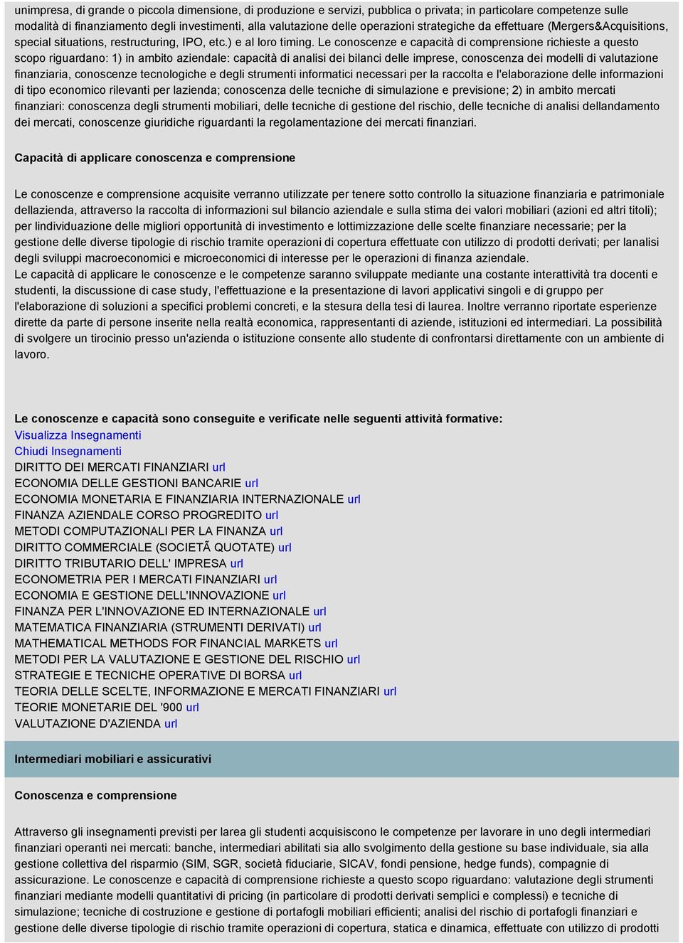 Le conoscenze e capacità di comprensione richieste a questo scopo riguardano: 1) in ambito aziendale: capacità di analisi dei bilanci delle imprese, conoscenza dei modelli di valutazione finanziaria,