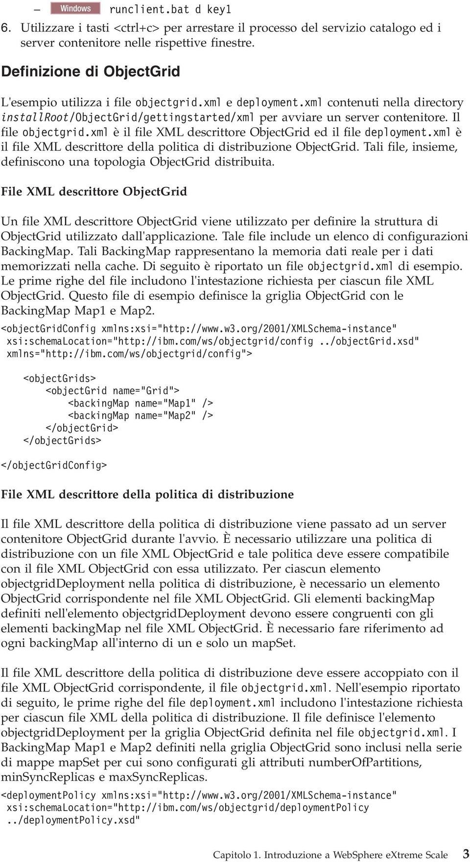 Il file objectgrid.xml è il file XML descrittore ObjectGrid ed il file deployment.xml è il file XML descrittore della politica di distribuzione ObjectGrid.