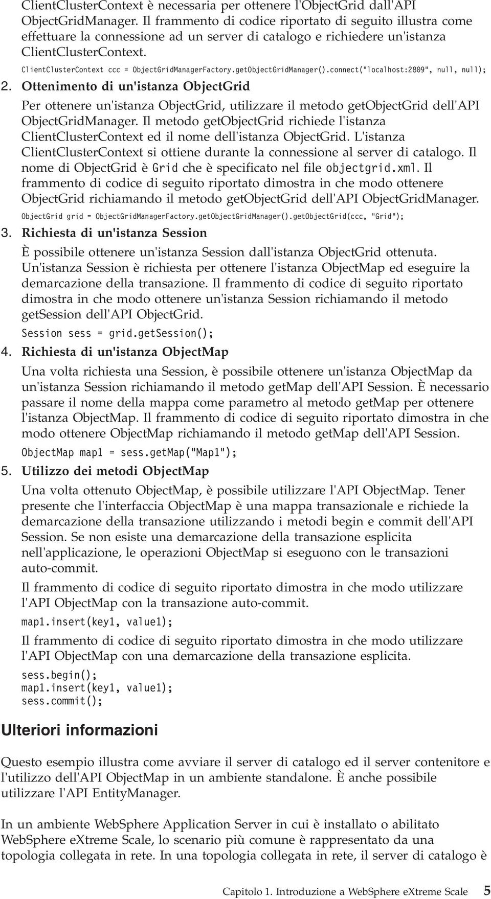 ClientClusterContext ccc = ObjectGridManagerFactory.getObjectGridManager().connect( localhost:2809, null, null); 2.