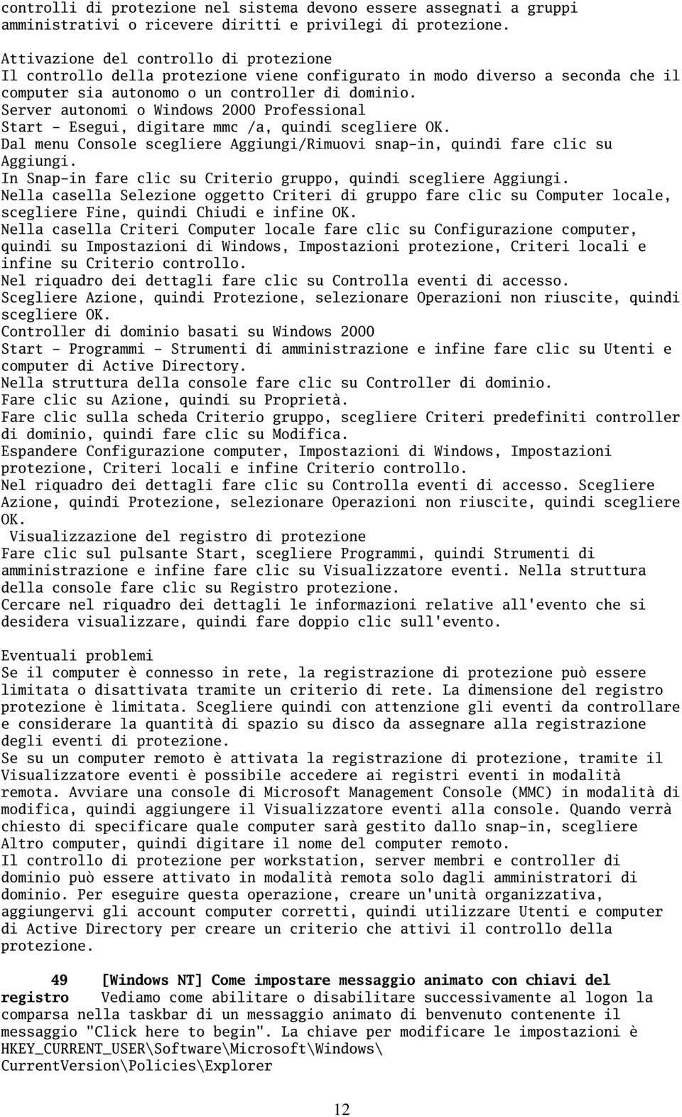 Server autonomi o Windows 2000 Professional Start - Esegui, digitare mmc /a, quindi scegliere OK. Dal menu Console scegliere Aggiungi/Rimuovi snap-in, quindi fare clic su Aggiungi.