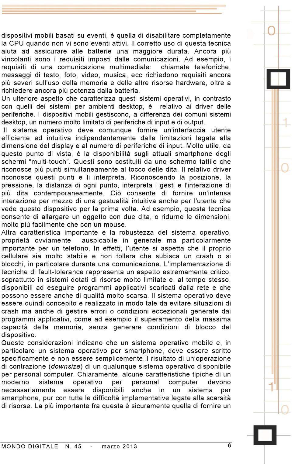 Ad esempio, i requisiti di una comunicazione multimediale: chiamate telefoniche, messaggi di testo, foto, video, musica, ecc richiedono requisiti ancora più severi sull uso della memoria e delle