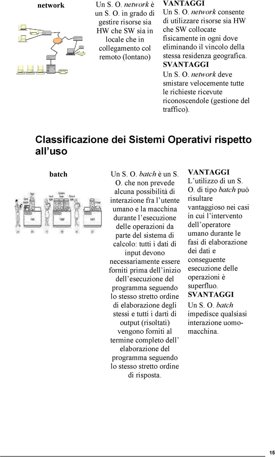 O. che non prevede alcuna possibilità di interazione fra l utente umano e la macchina durante l esecuzione delle operazioni da parte del sistema di calcolo: tutti i dati di input devono