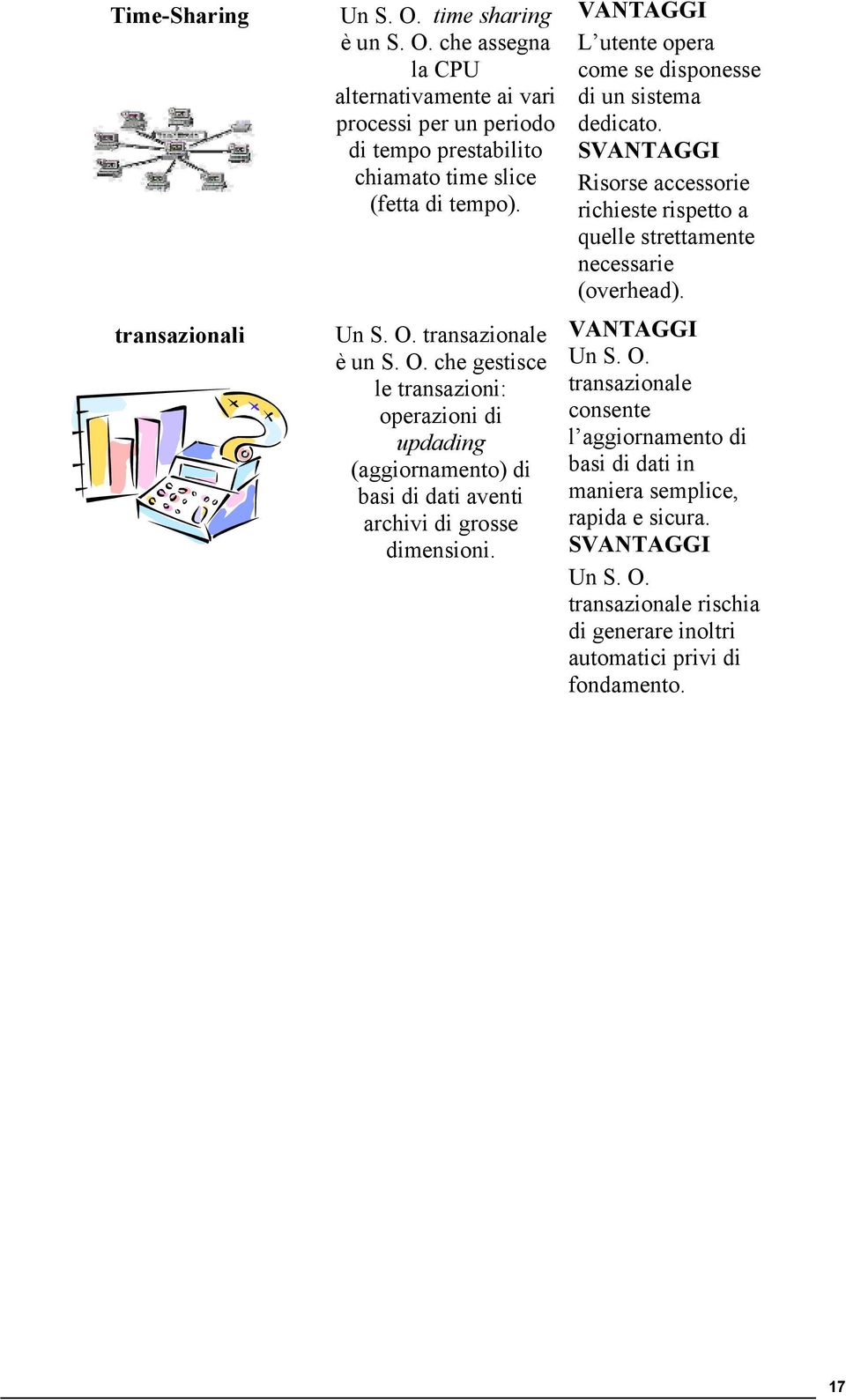 VANTAGGI L utente opera come se disponesse di un sistema dedicato. SVANTAGGI Risorse accessorie richieste rispetto a quelle strettamente necessarie (overhead). VANTAGGI Un S. O.