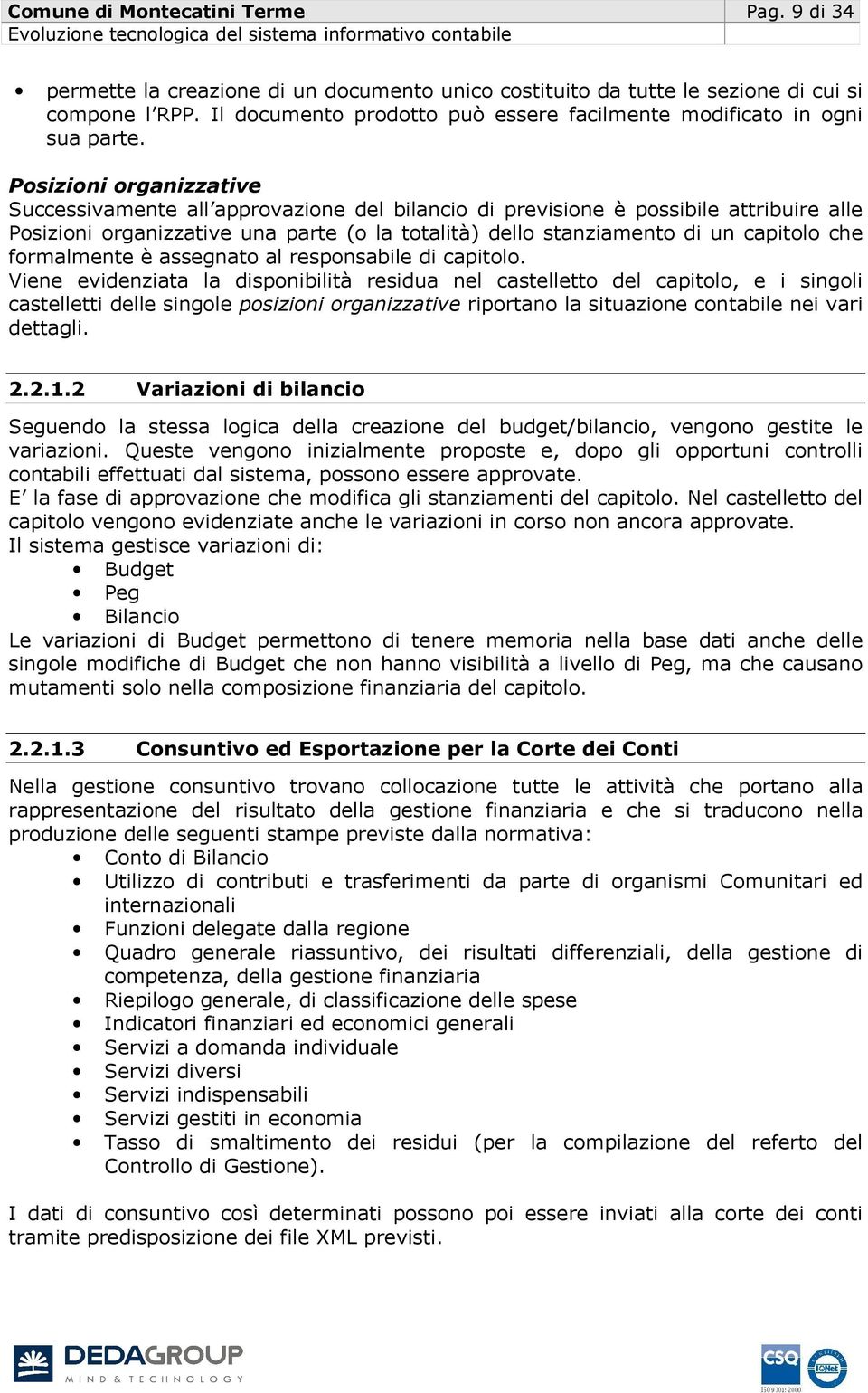 Posizioni organizzative Successivamente all approvazione del bilancio di previsione è possibile attribuire alle Posizioni organizzative una parte (o la totalità) dello stanziamento di un capitolo che