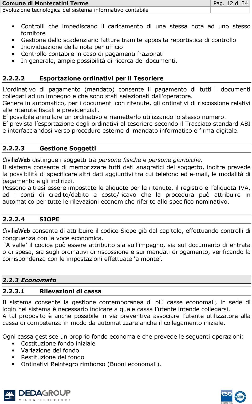 per ufficio Controllo contabile in caso di pagamenti frazionati In generale, ampie possibilità di ricerca dei documenti. 2.