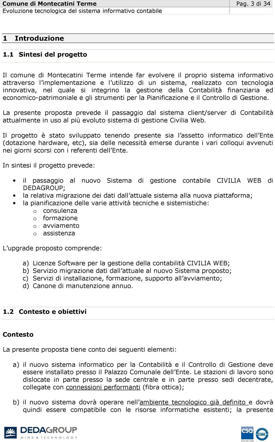 innovativa, nel quale si integrino la gestione della Contabilità finanziaria ed economico-patrimoniale e gli strumenti per la Pianificazione e il Controllo di Gestione.