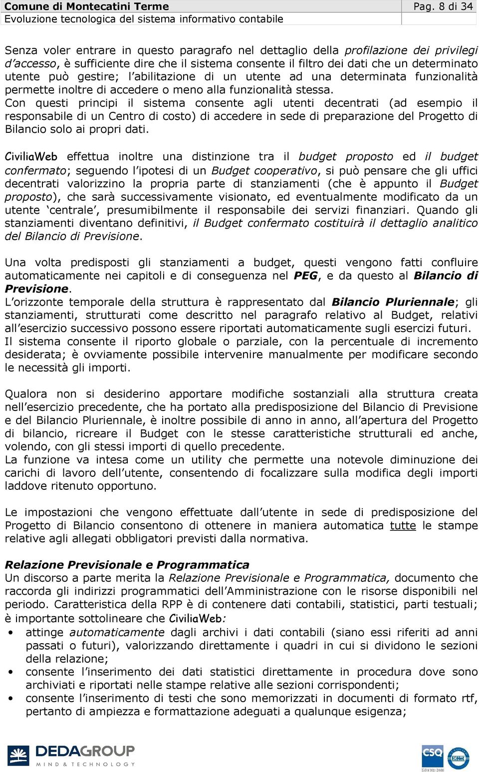 gestire; l abilitazione di un utente ad una determinata funzionalità permette inoltre di accedere o meno alla funzionalità stessa.