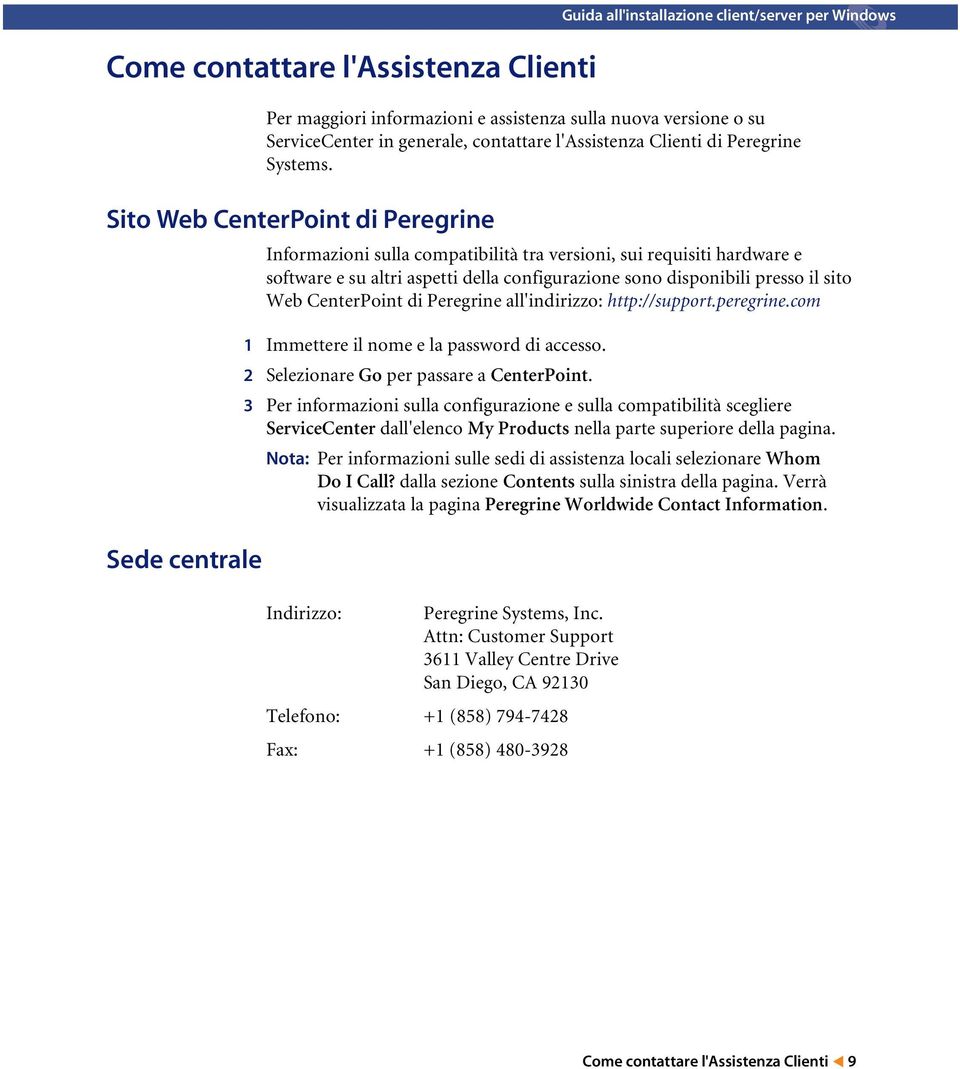 Sito Web CenterPoint di Peregrine Sede centrale Informazioni sulla compatibilità tra versioni, sui requisiti hardware e software e su altri aspetti della configurazione sono disponibili presso il