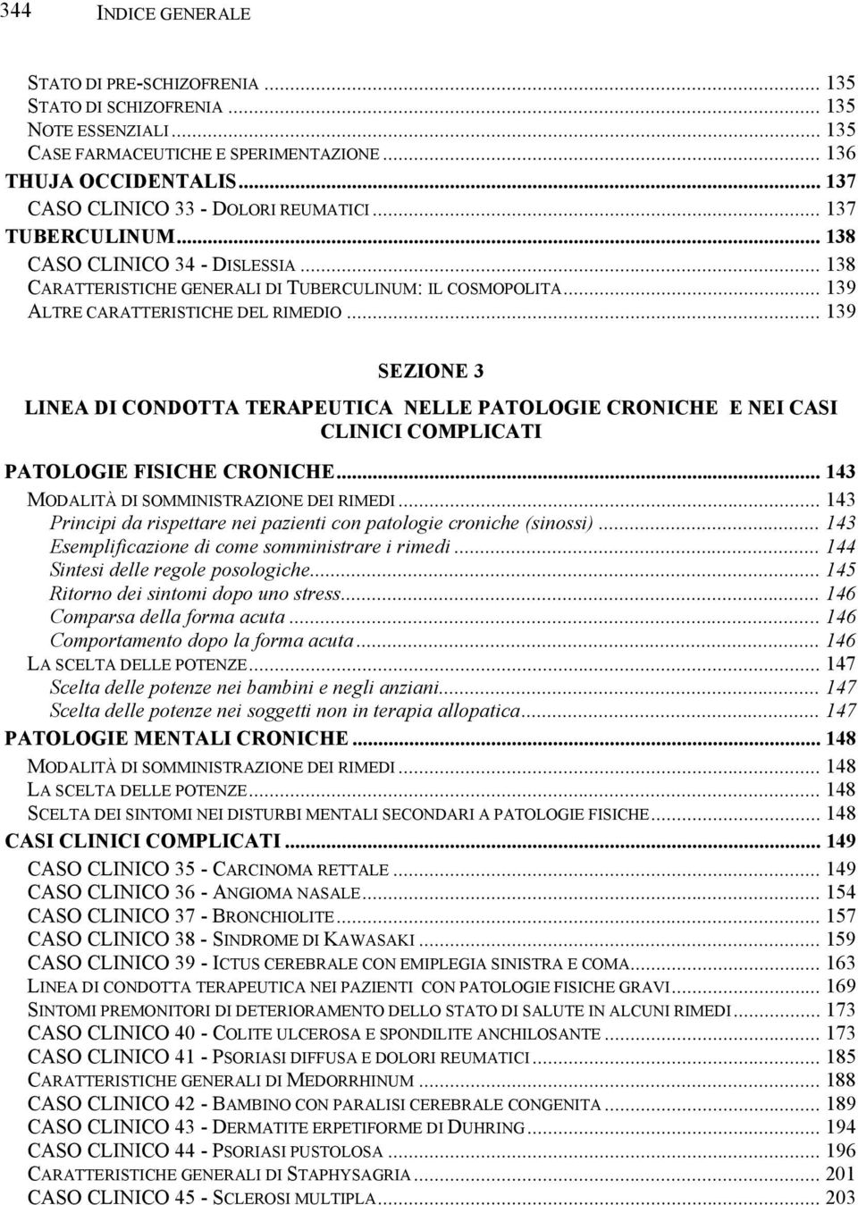 .. 139 SEZIONE 3 LINEA DI CONDOTTA TERAPEUTICA NELLE PATOLOGIE CRONICHE E NEI CASI CLINICI COMPLICATI PATOLOGIE FISICHE CRONICHE... 143 MODALITÀ DI SOMMINISTRAZIONE DEI RIMEDI.