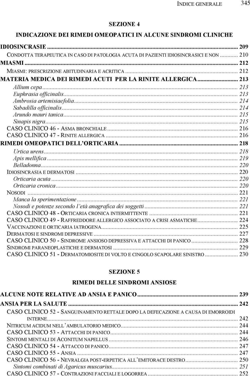 .. 213 Ambrosia artemisiaefolia... 214 Sabadilla officinalis... 214 Arundo mauri tanica... 215 Sinapis nigra... 215 CASO CLINICO 46 - ASMA BRONCHIALE... 216 CASO CLINICO 47 - RINITE ALLERGICA.