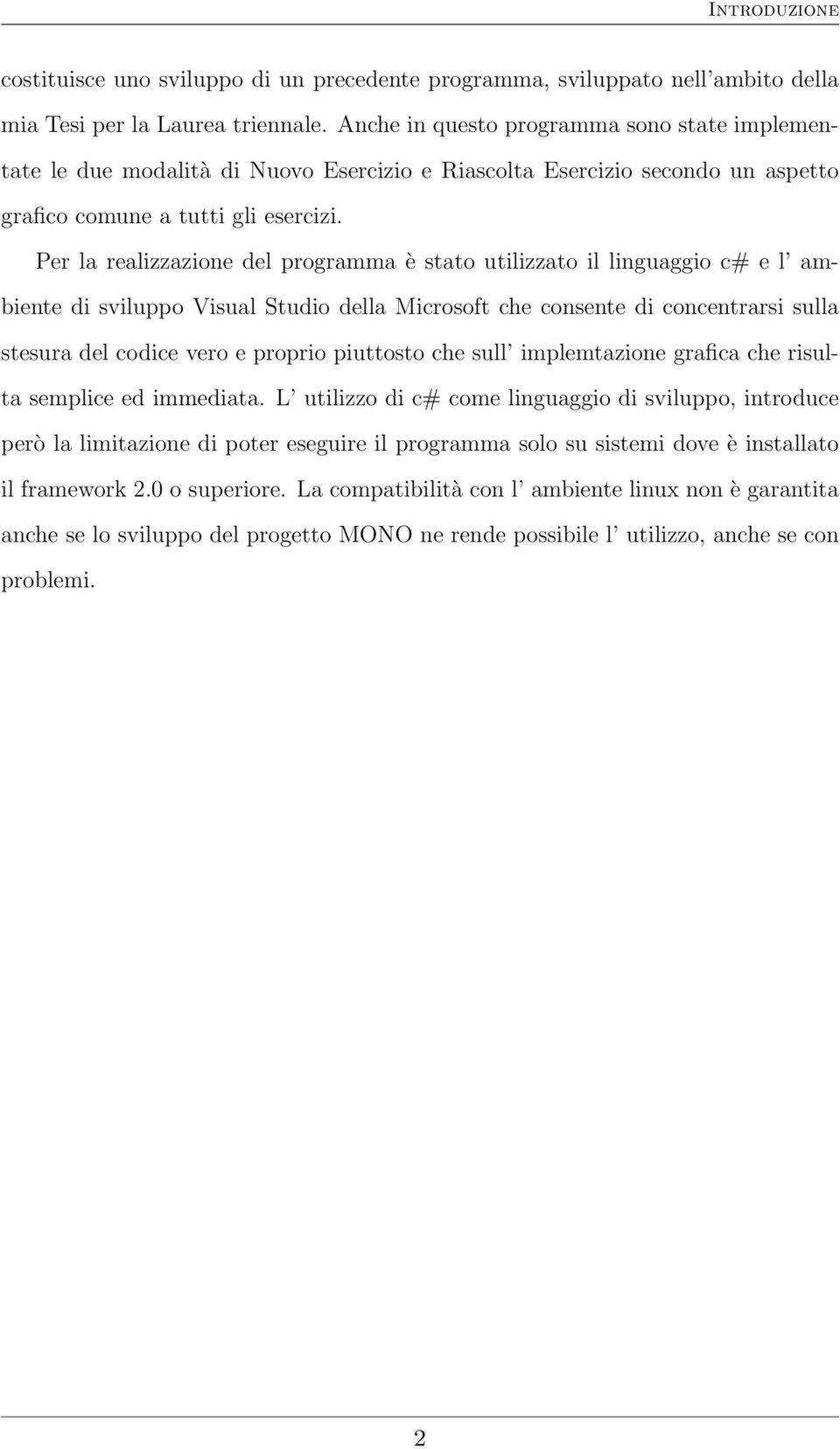 Per la realizzazione del programma è stato utilizzato il linguaggio c# e l ambiente di sviluppo Visual Studio della Microsoft che consente di concentrarsi sulla stesura del codice vero e proprio