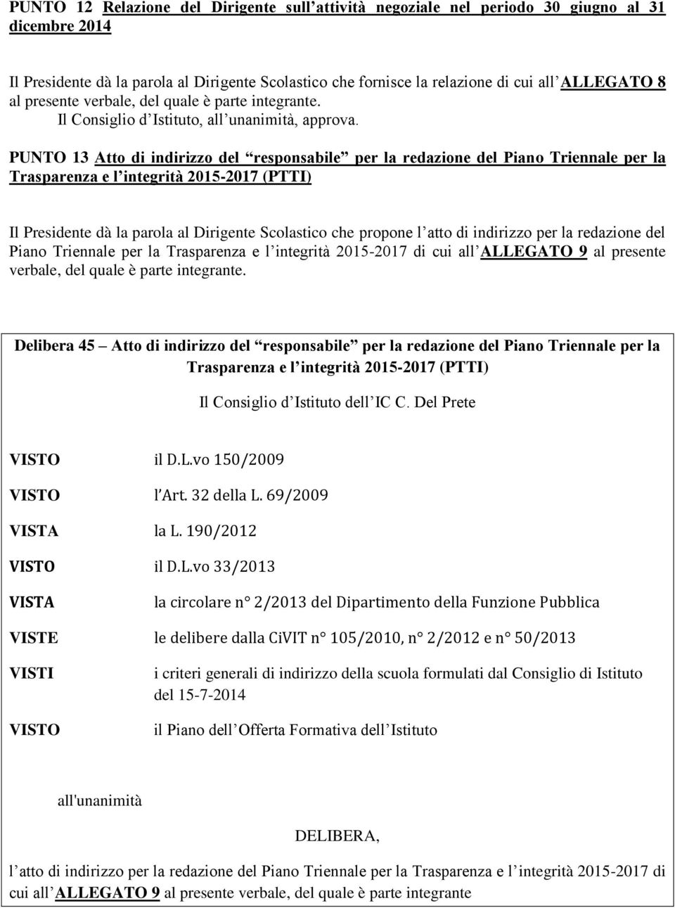 PUNTO 13 Atto di indirizzo del responsabile per la redazione del Piano Triennale per la Trasparenza e l integrità 2015-2017 (PTTI) Il Presidente dà la parola al Dirigente Scolastico che propone l