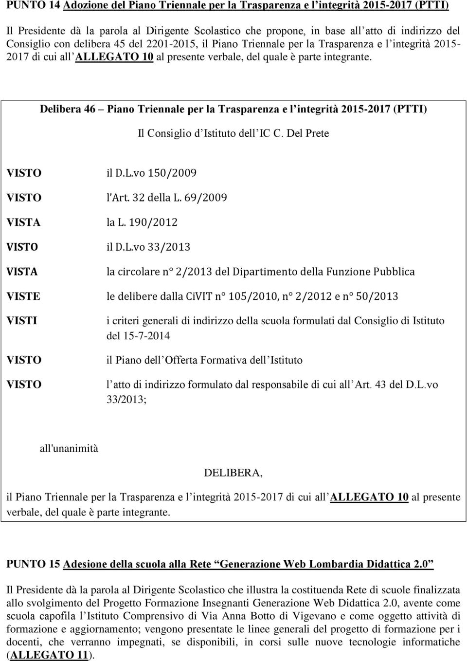 Delibera 46 Piano Triennale per la Trasparenza e l integrità 2015-2017 (PTTI) Il Consiglio d Istituto dell IC C. Del Prete VISTO il D.L.vo 150/2009 VISTO l Art. 32 della L. 69/2009 VISTA la L.