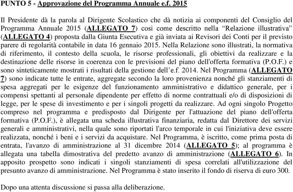 4) proposta dalla Giunta Esecutiva e già inviata ai Revisori dei Conti per il previsto parere di regolarità contabile in data 16 gennaio 2015.