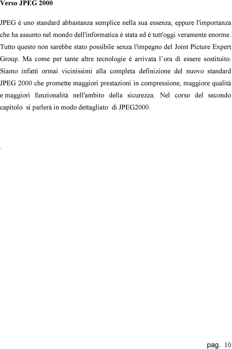 Ma come per tante altre tecnologie è arrivata l ora di essere sostituito.