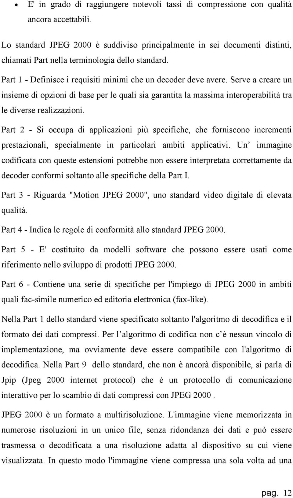 Serve a creare un insieme di opzioni di base per le quali sia garantita la massima interoperabilità tra le diverse realizzazioni.