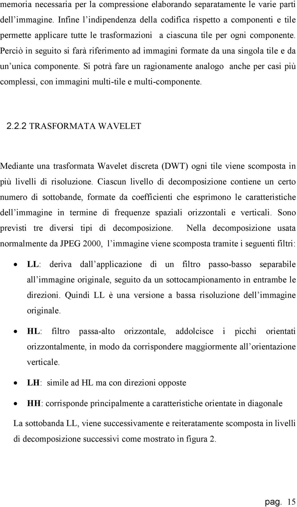 Perciò in seguito si farà riferimento ad immagini formate da una singola tile e da un unica componente.