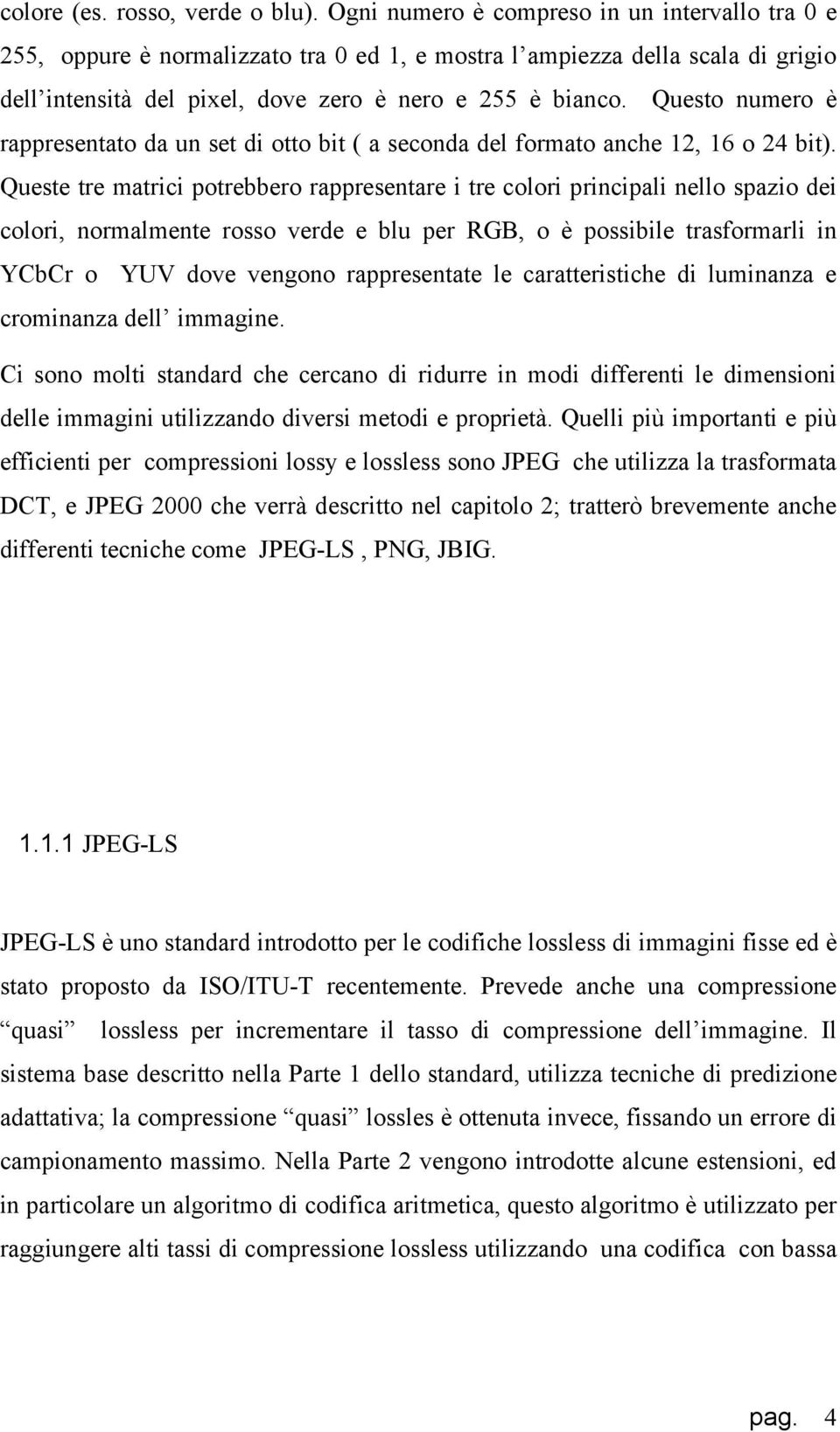 Questo numero è rappresentato da un set di otto bit ( a seconda del formato anche 12, 16 o 24 bit).