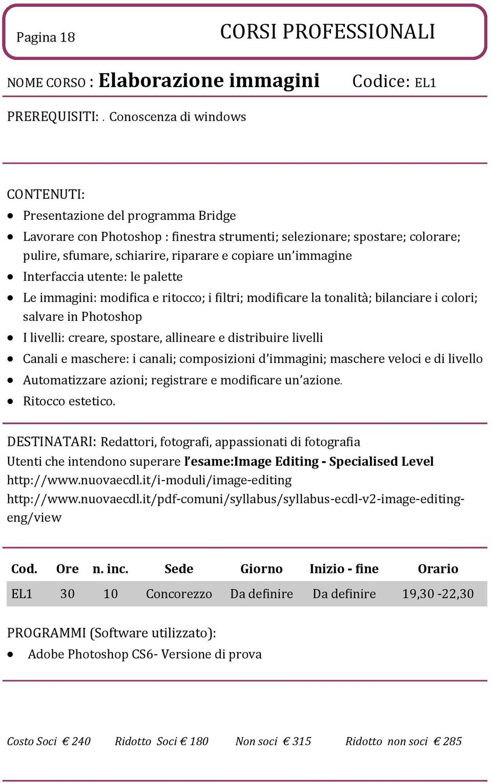 immagine Interfaccia utente: le palette Le immagini: modifica e ritocco; i filtri; modificare la tonalita ; bilanciare i colori; salvare in Photoshop I livelli: creare, spostare, allineare e