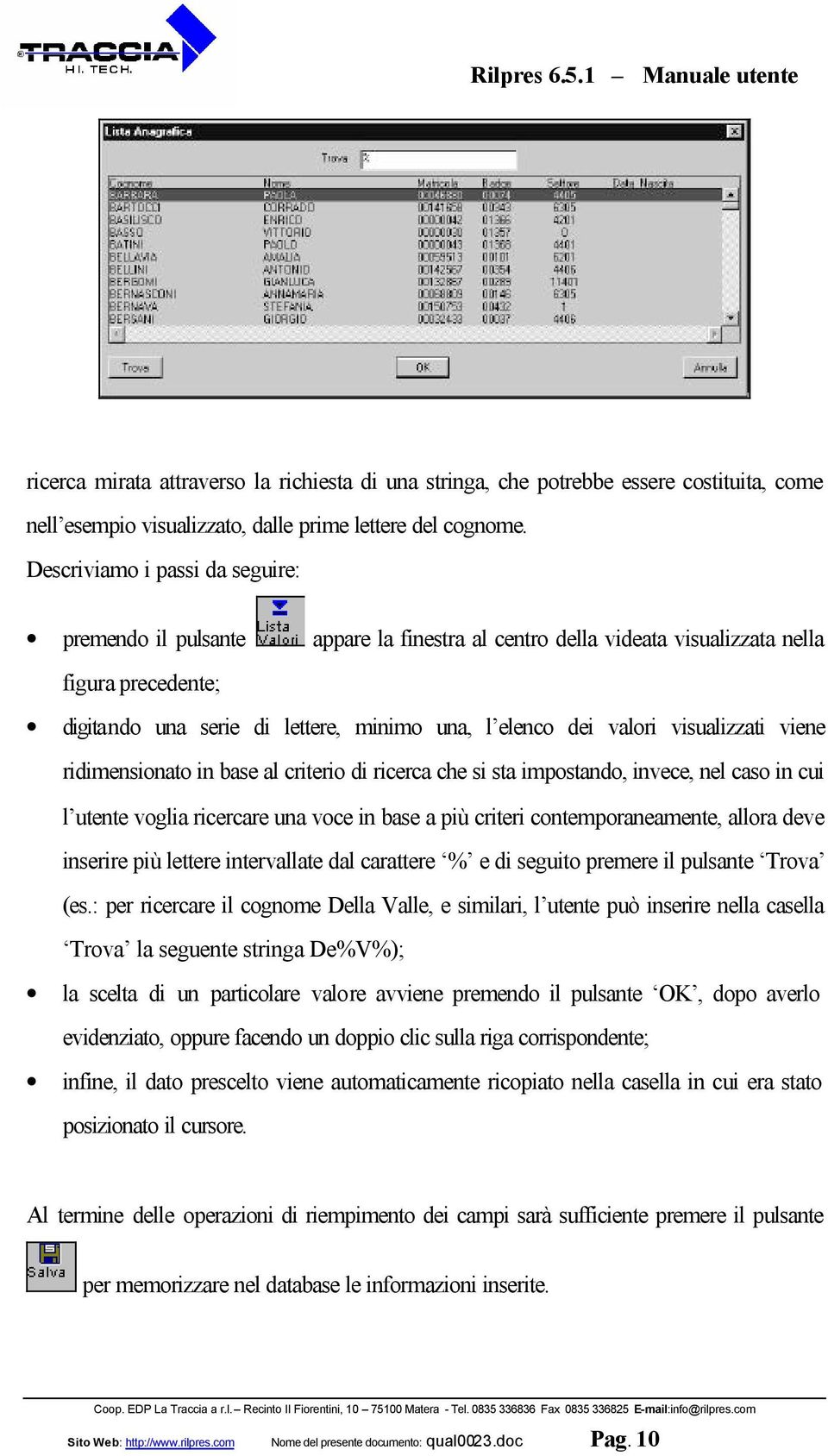 visualizzati viene ridimensionato in base al criterio di ricerca che si sta impostando, invece, nel caso in cui l utente voglia ricercare una voce in base a più criteri contemporaneamente, allora