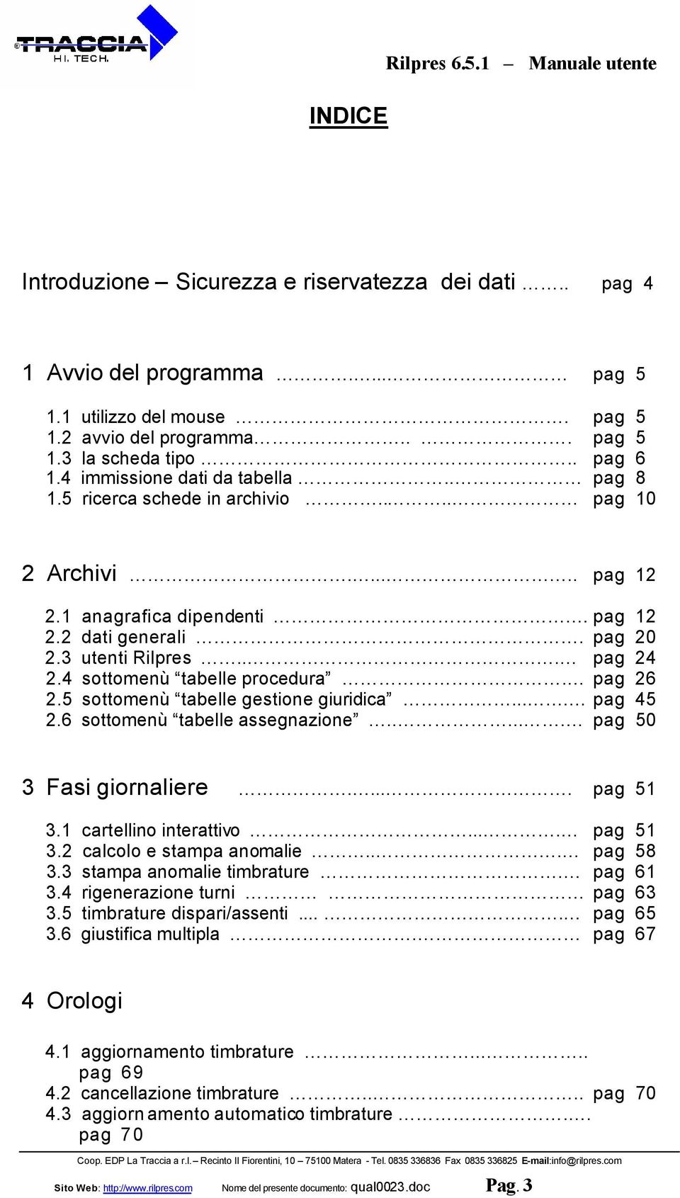 .. pag 24 2.4 sottomenù tabelle procedura. pag 26 2.5 sottomenù tabelle gestione giuridica.... pag 45 2.6 sottomenù tabelle assegnazione...... pag 50 3 Fasi giornaliere..... pag 51 3.