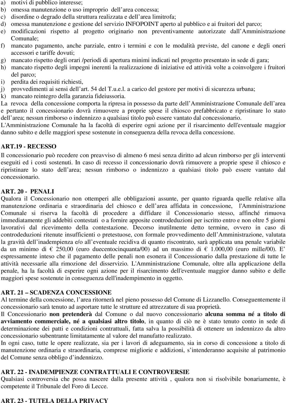 pagamento, anche parziale, entro i termini e con le modalità previste, del canone e degli oneri accessori e tariffe dovuti; g) mancato rispetto degli orari /periodi di apertura minimi indicati nel