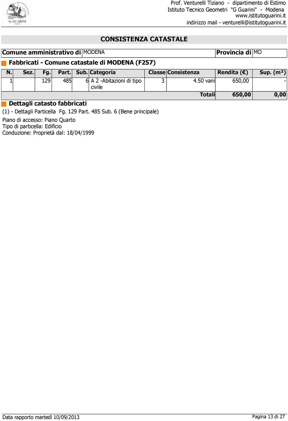 50 vani 650,00 civile Totali 650,00 0,00 Dettagli catasto fabbricati (1) Dettagli Particella Fg. 129 Part. 485 Sub.