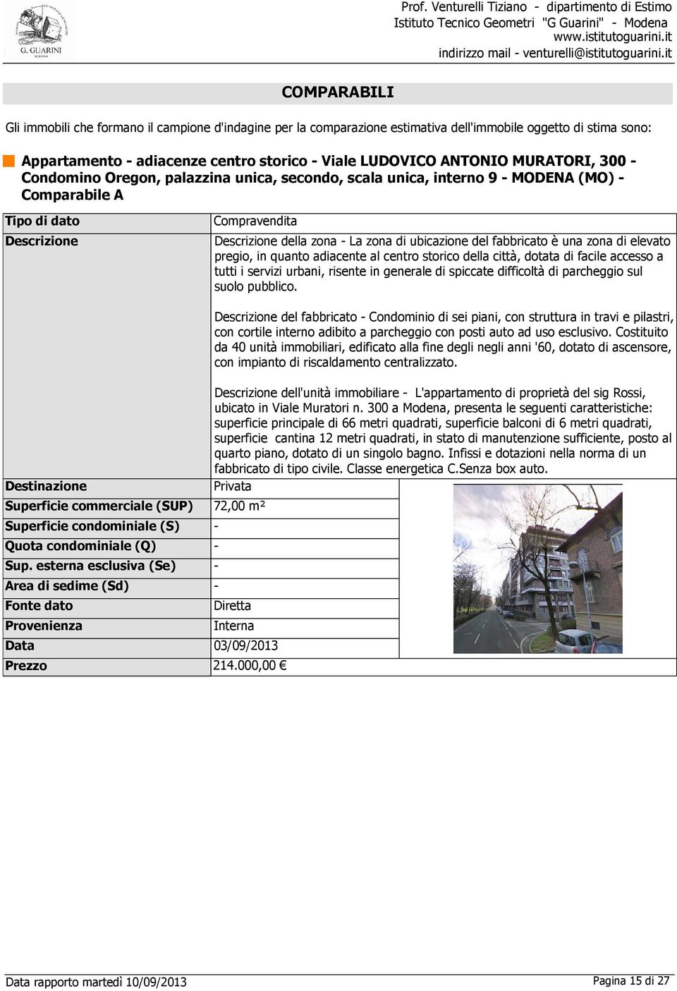 della zona La zona di ubicazione del fabbricato è una zona di elevato pregio, in quanto adiacente al centro storico della città, dotata di facile accesso a tutti i servizi urbani, risente in generale