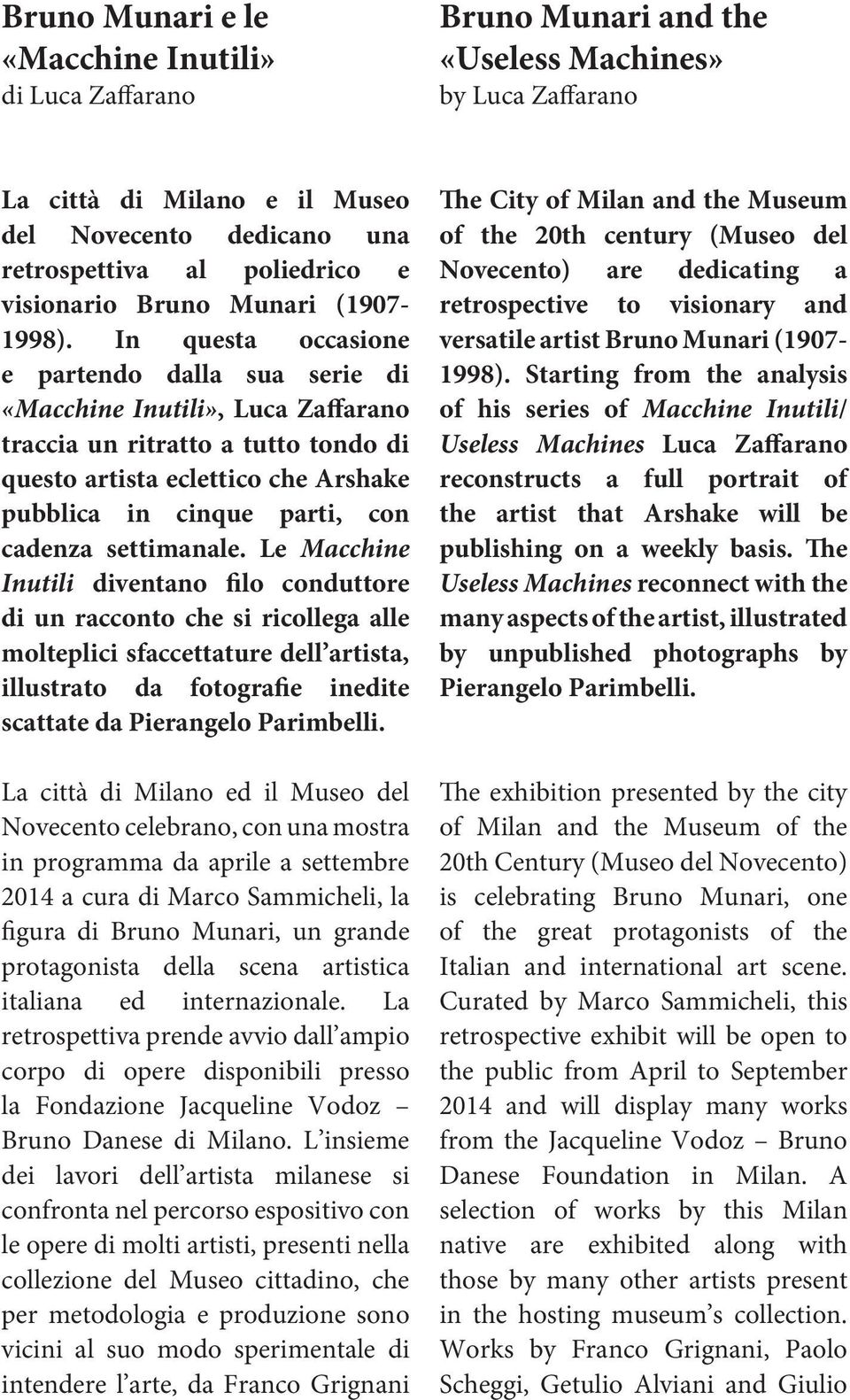 In questa occasione e partendo dalla sua serie di «Macchine Inutili», Luca Zaffarano traccia un ritratto a tutto tondo di questo artista eclettico che Arshake pubblica in cinque parti, con cadenza