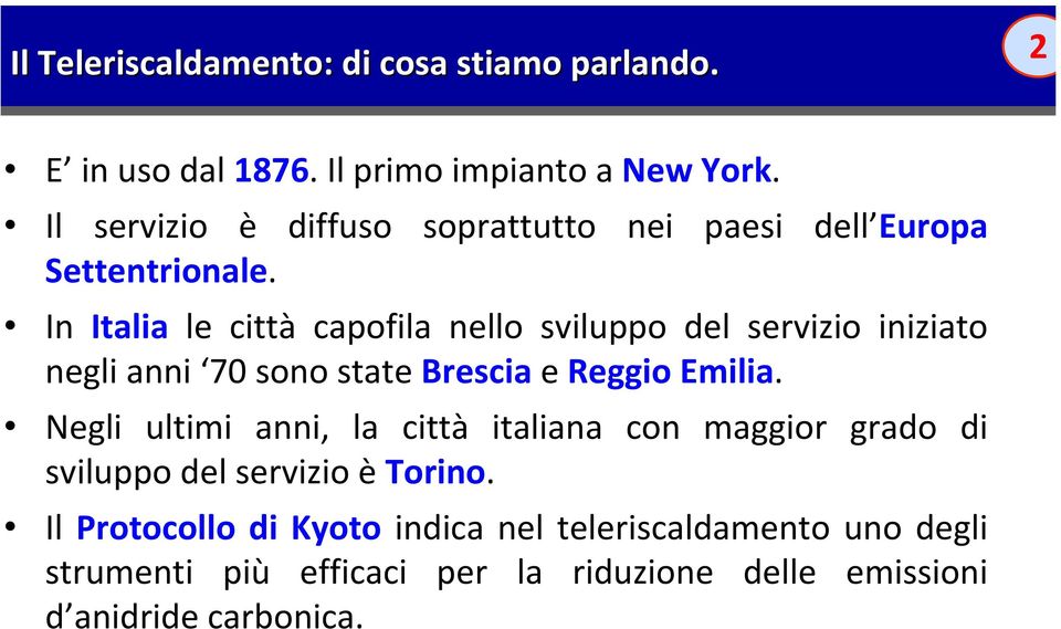 In Italia le città capofila nello sviluppo del servizio iniziato negli anni 70 sono state Brescia e Reggio Emilia.