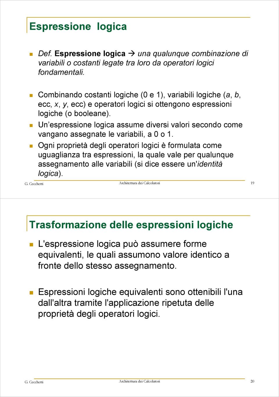 Un espressione logica assume diversi valori secondo come vangano assegnate le variabili, a 0 o.