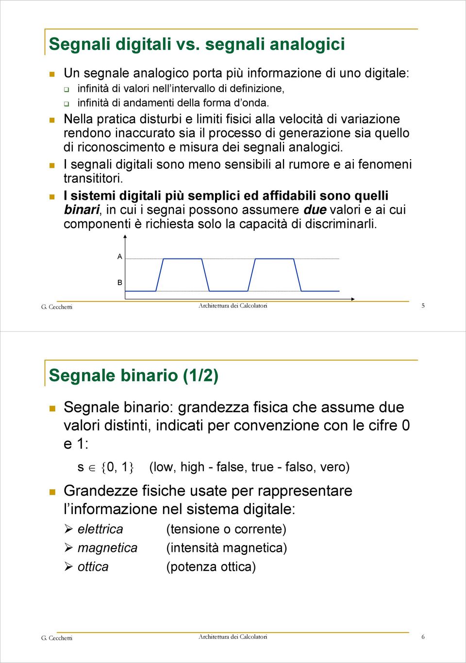 I segnali digitali sono meno sensibili al rumore e ai fenomeni transititori.