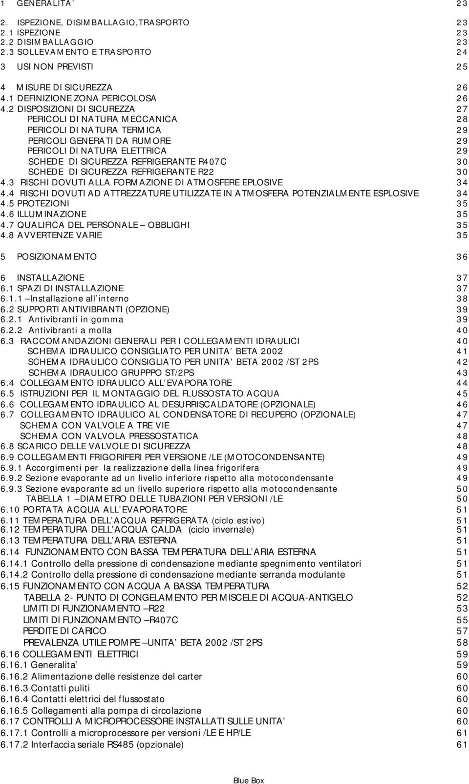 2 DISPOSIZIONI DI SICUREZZA 27 PERICOLI DI NATURA MECCANICA 28 PERICOLI DI NATURA TERMICA 29 PERICOLI GENERATI DA RUMORE 29 PERICOLI DI NATURA ELETTRICA 29 SCHEDE DI SICUREZZA REFRIGERANTE R407C 30