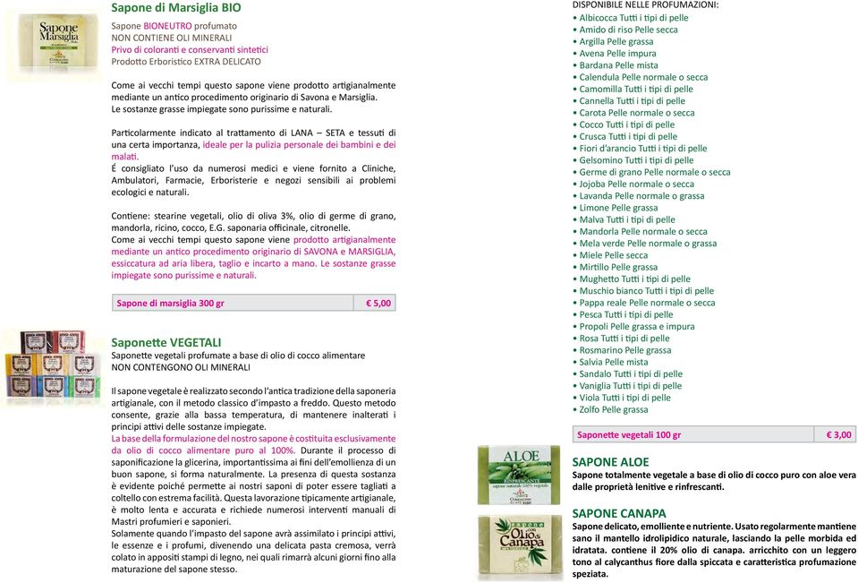 Particolarmente indicato al trattamento di LANA SETA e tessuti di una certa importanza, ideale per la pulizia personale dei bambini e dei malati.