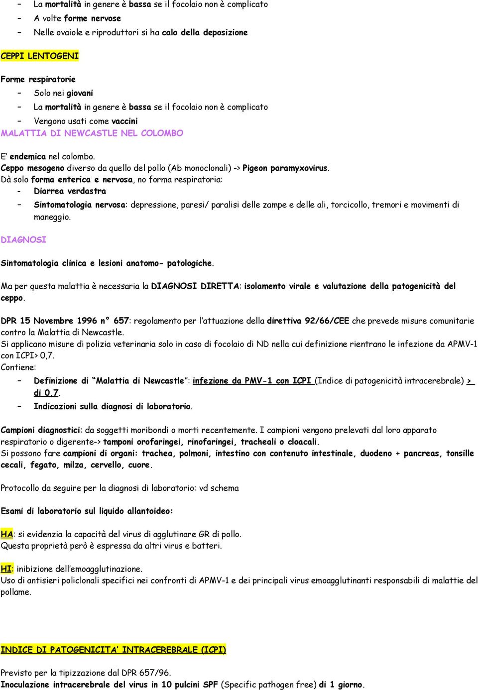 Ceppo mesogeno diverso da quello del pollo (Ab monoclonali) > Pigeon paramyxovirus.