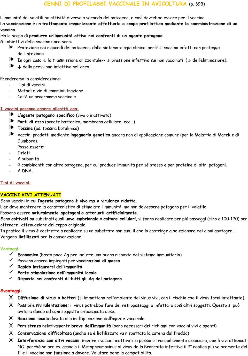 Ha lo scopo di produrre un immunità attiva nei confronti di un agente patogeno. Gli obiettivi della vaccinazione sono: Protezione nei riguardi del patogeno: dalla sintomatologia clinica, però!