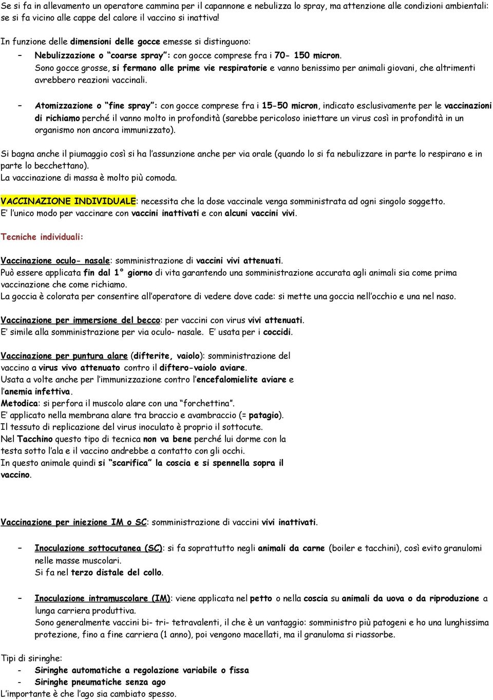 Sono gocce grosse, si fermano alle prime vie respiratorie e vanno benissimo per animali giovani, che altrimenti avrebbero reazioni vaccinali.