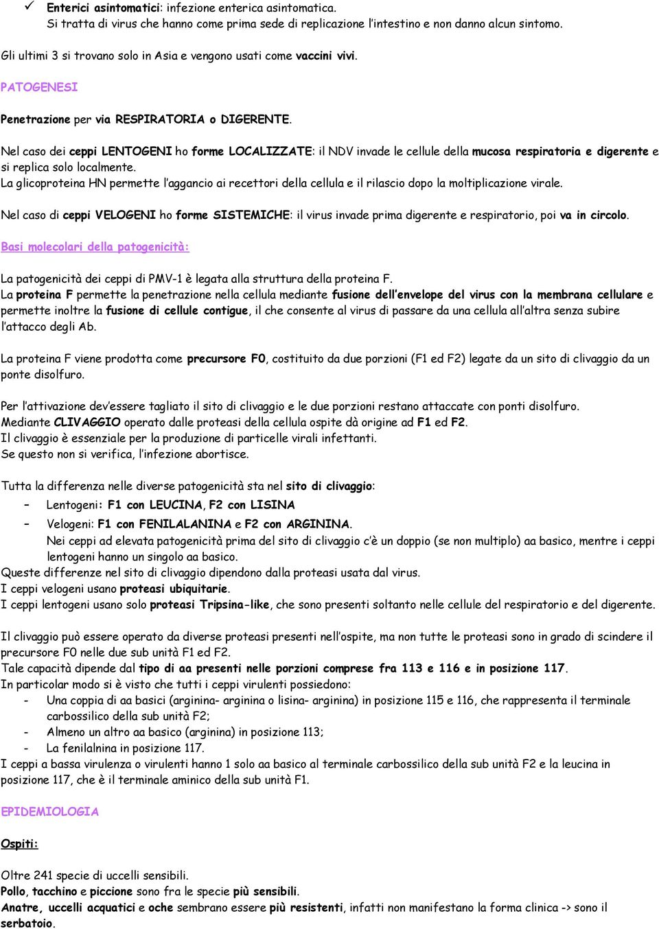 Nel caso dei ceppi LENTOGENI ho forme LOCALIZZATE: il NDV invade le cellule della mucosa respiratoria e digerente e si replica solo localmente.