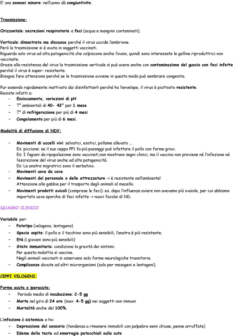 Riguarda solo virus ad alta patogenicità che colpiscono anche l ovaio, quindi sono interessate le galline riproduttrici non vaccinate.