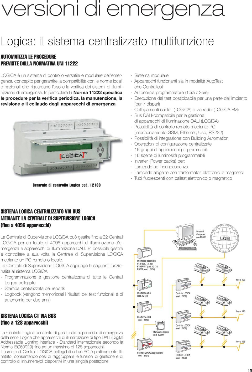 In particolare la Norma 11222 specifica le procedure per la verifica periodica, la manutenzione, la revisione e il collaudo degli apparecchi di emergenza. Centrale di controllo Logica cod.