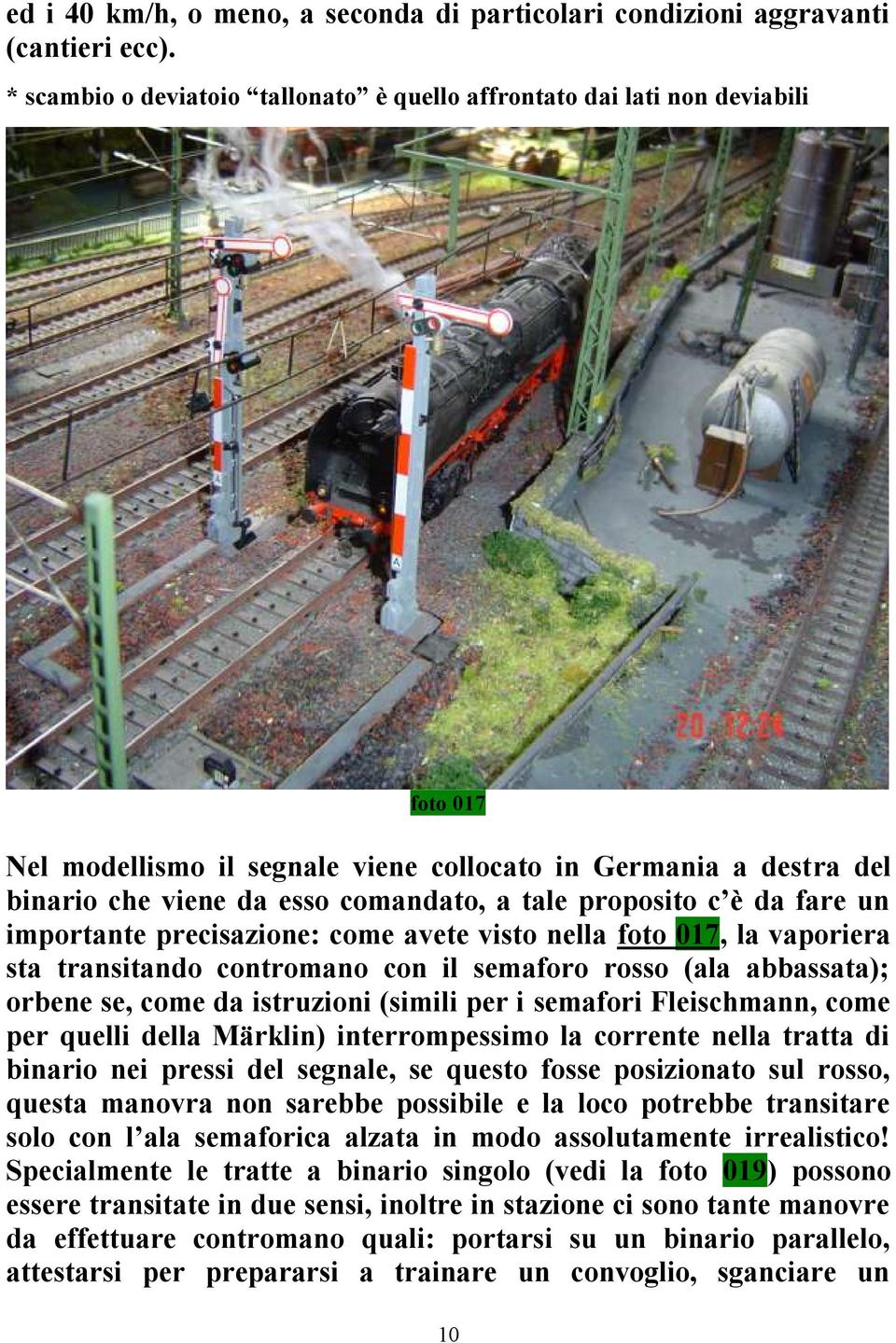 proposito c è da fare un importante precisazione: come avete visto nella foto 017, la vaporiera sta transitando contromano con il semaforo rosso (ala abbassata); orbene se, come da istruzioni (simili