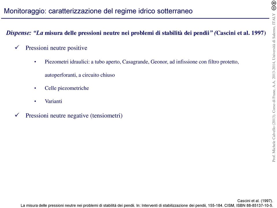 1997) Pressioni neutre positive Piezometri idraulici: a tubo aperto, Casagrande, Geonor, ad infissione con filtro protetto, autoperforanti,