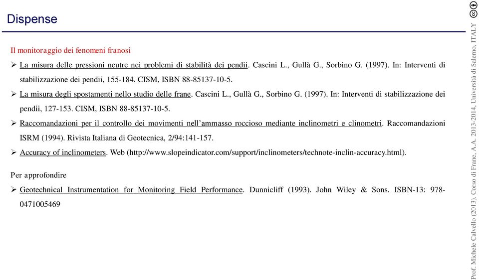 In: Interventi di stabilizzazione dei pendii, 127-153. CISM, ISBN 88-85137-10-5. Raccomandazioni per il controllo dei movimenti nell ammasso roccioso mediante inclinometri e clinometri.