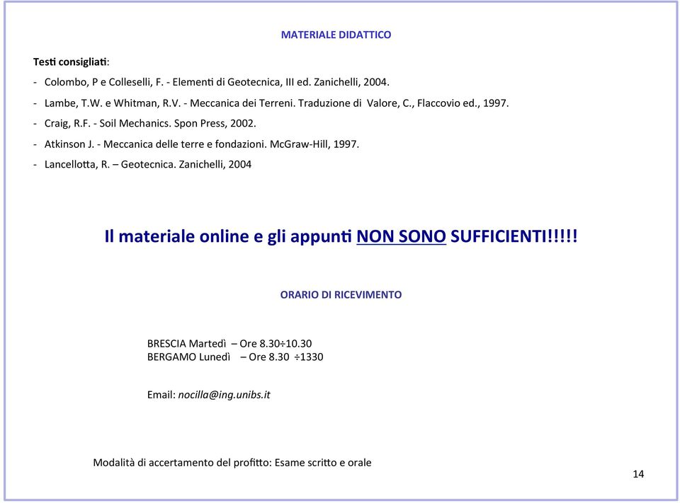 - Meccanica delle terre e fondazioni. McGraw- Hill, 1997. - LancelloFa, R. Geotecnica.