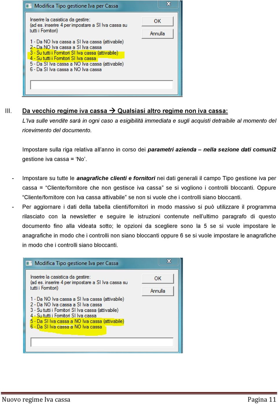 - Impostare su tutte le anagrafiche clienti e fornitori nei dati generali il campo Tipo gestione iva per cassa = Cliente/fornitore che non gestisce iva cassa se si vogliono i controlli bloccanti.